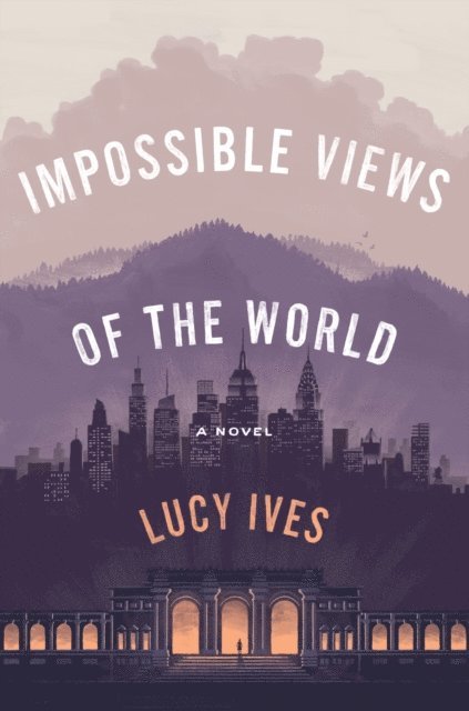 Lucy Ives - Impossible Views of the World, E-bok