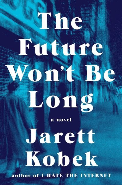 Jarett Kobek - Future Won't Be Long, E-bok