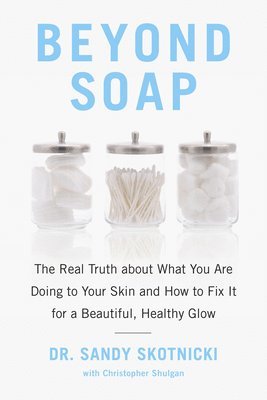 Sandy Skotnicki, Christopher Shulgan - Beyond Soap: The Real Truth about What You Are Doing to Your Skin and How to Fix It for a Beautiful, Healthy Glow, Häftad