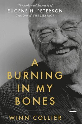 Winn Collier - A Burning in My Bones: The Authorized Biography of Eugene H. Peterson, Translator of the Message, Häftad