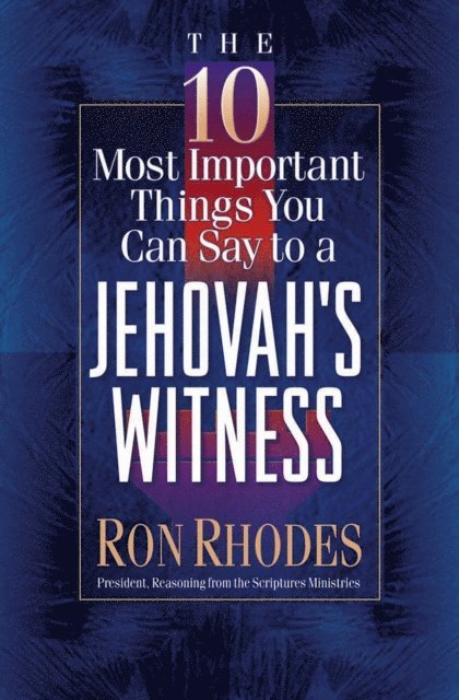 Ron Rhodes - 10 Most Important Things You Can Say to a Jehovah's Witness, E-bok