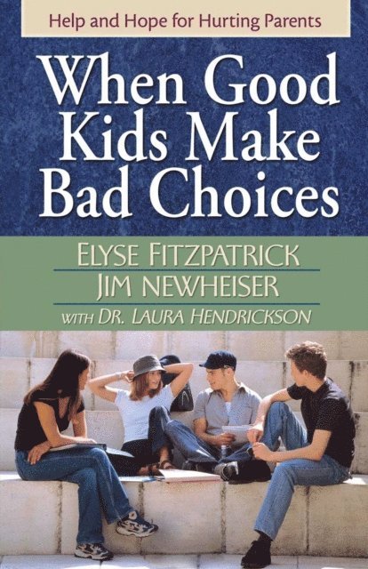 Laura Hendrickson, James Newheiser, Elyse Fitzpatrick - When Good Kids Make Bad Choices, E-bok