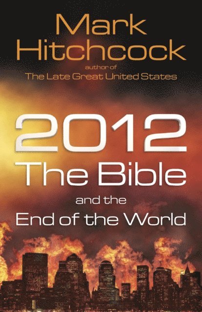 Mark Hitchcock - 2012, the Bible, and the End of the World, E-bok