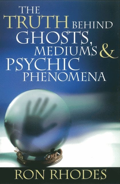 Ron Rhodes - Truth Behind Ghosts, Mediums, and Psychic Phenomena, E-bok