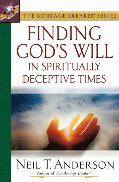 Neil T. Anderson - Finding God's Will in Spiritually Deceptive Times, E-bok