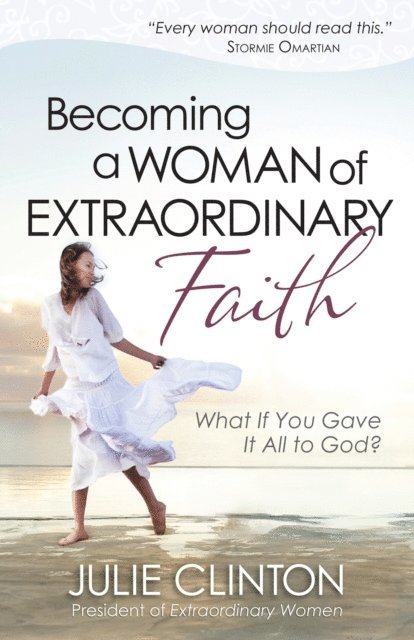 Julie Clinton - Becoming a Woman of Extraordinary Faith, E-bok
