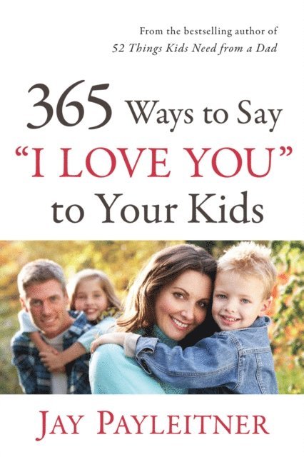 Jay Payleitner - 365 Ways to Say &quote;I Love You&quote; to Your Kids, E-bok