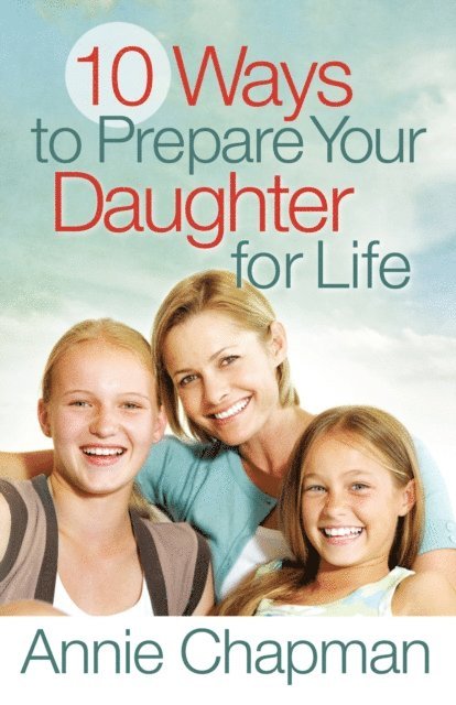 Annie Chapman - 10 Ways to Prepare Your Daughter for Life, E-bok
