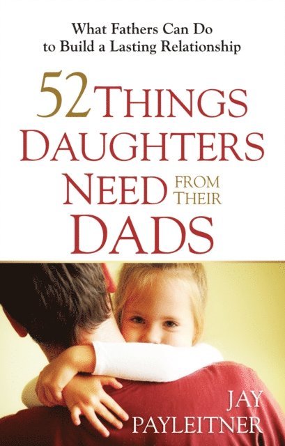 Jay Payleitner - 52 Things Daughters Need from Their Dads, E-bok