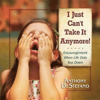 Anthony DeStefano - I Just Can't Take It Anymore!, E-bok