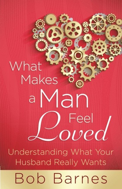 Bob Barnes - What Makes a Man Feel Loved, E-bok
