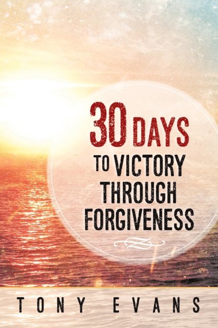 Tony Evans - 30 Days to Victory Through Forgiveness, E-bok