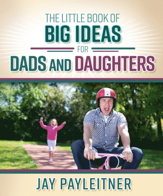 Jay Payleitner - Little Book of Big Ideas for Dads and Daughters, E-bok