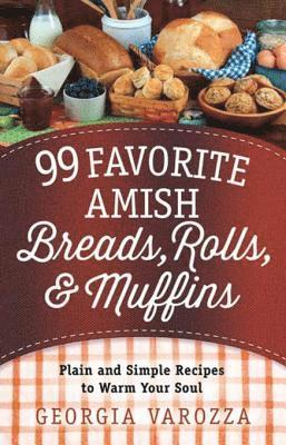Georgia Varozza - 99 Favorite Amish Breads, Rolls, and Muffins, E-bok