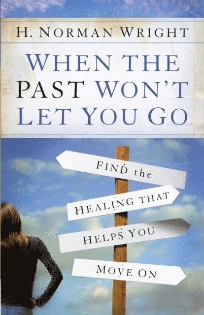 H. Norman Wright - When the Past Won't Let You Go, E-bok