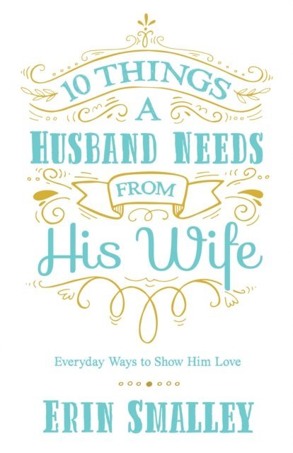 Erin Smalley - 10 Things a Husband Needs from His Wife, E-bok