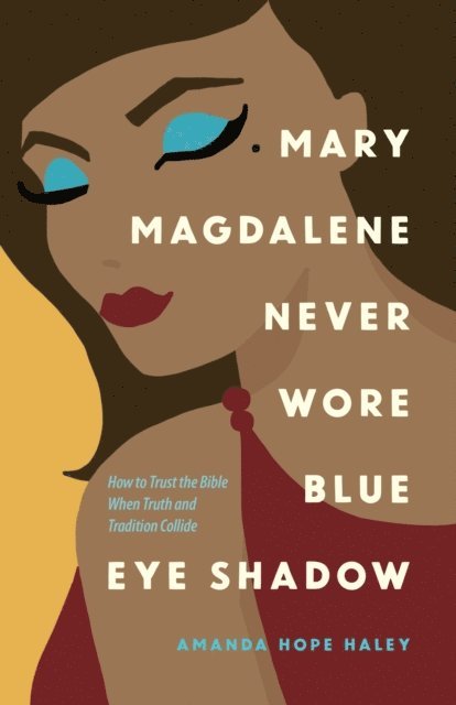 Amanda Hope Haley - Mary Magdalene Never Wore Blue Eye Shadow, E-bok. Tillgänglighet: Lägg i varukorg