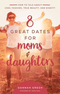 Dannah Gresh - 8 Great Dates for Moms and Daughters, Häftad