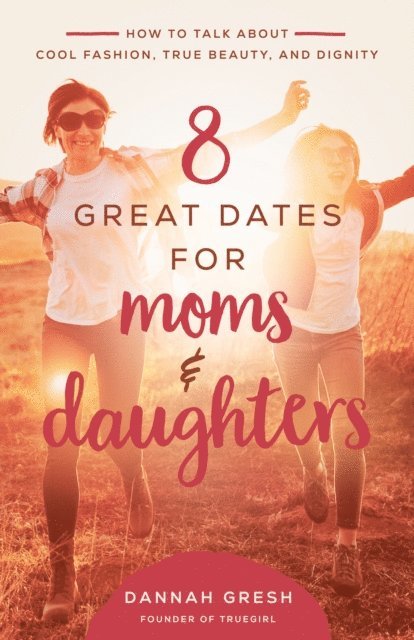Dannah Gresh - 8 Great Dates for Moms and Daughters, E-bok