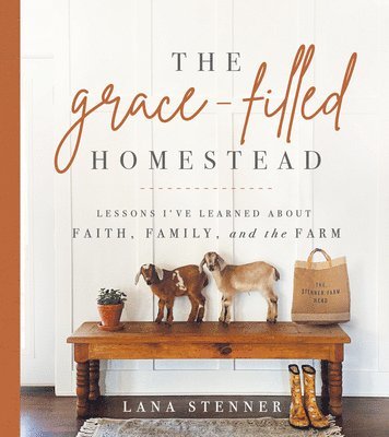 Lana Stenner - Grace-Filled Homestead, Inbunden
