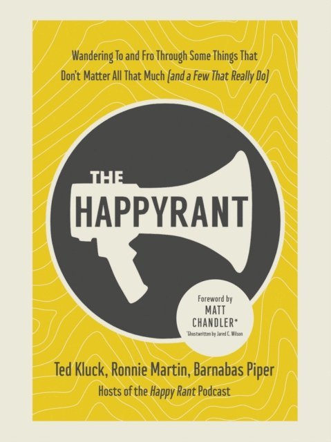 Barnabas Piper, Ronnie Martin, Ted Kluck - Happy Rant, E-bok