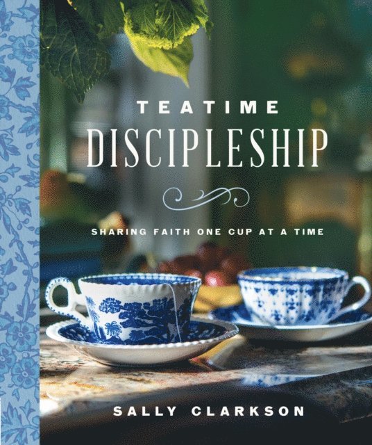 Sally Clarkson - Teatime Discipleship, E-bok