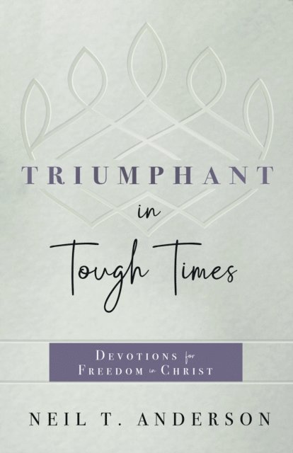 Neil T. Anderson - Triumphant in Tough Times, E-bok
