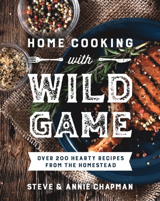 Annie Chapman, Steve Chapman - Home Cooking with Wild Game, E-bok