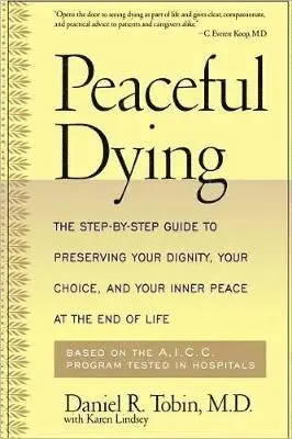 Daniel R. Tobin, With * - Peaceful Dying: The Step-By-Step Guide to Preserving Your Dignity, Your Choice, and Your Inner Peace at the End of Life, Häftad. Tillgänglighet: Lägg i varukorg