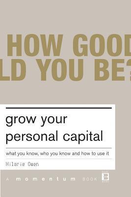 Hilarie Owen - Grow Your Personal Capital: What You Know, Who You Know and How to Use It, Häftad