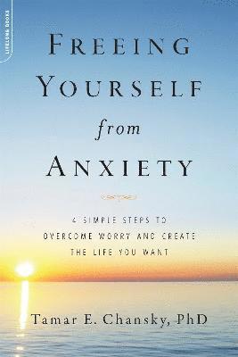 Tamar E. Chansky PhD - Freeing Yourself from Anxiety, Häftad