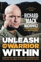 Richard Mack Machowicz - Unleash the Warrior Within: Develop the Focus, Discipline, Confidence, and Courage You Need to Achieve Unlimited Goals (Revised), Häftad