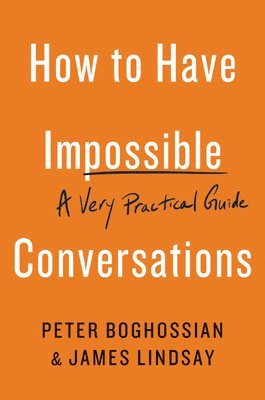 How to Have Impossible Conversations av Peter Boghossian, James Lindsay