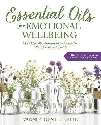 Vannoy Gentles Fite - Essential Oils for Emotional Wellbeing: More Than 400 Aromatherapy Recipes for Mind, Emotions & Spirit, Häftad. Tillgänglighet: Lägg i varukorg