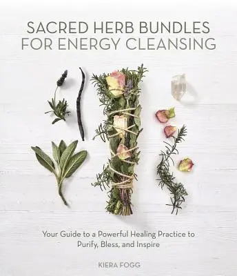 Kiera Fogg - Sacred Herb Bundles for Energy Cleansing: Your Guide to a Powerful Healing Practice to Purify, Bless and Inspire, Häftad. Tillgänglighet: Lägg i varukorg