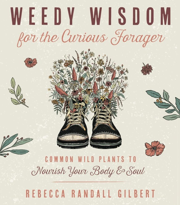 Rebecca Gilbert - Weedy Wisdom for the Curious Forager, Häftad