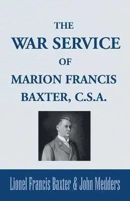 Lionel Francis Baxter, John Medders - War Service of Marion Francis Baxter, C.S.A., Häftad. Tillgänglighet: Lägg i varukorg