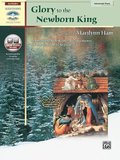 Glory to the Newborn King: 10 Inspiring Solo Piano Arrangements for the Christmas Season, Book & CD