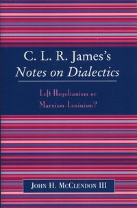 Clr James S Notes On Dialectics John H Mcclendon Haftad Bokus