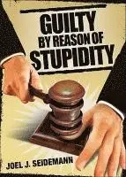 Joel Seidemann - Guilty by Reason of Stupidity, Häftad. Tillgänglighet: Lägg i varukorg