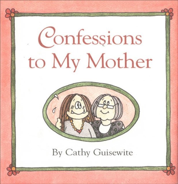 Cathy Guisewite - Confessions to My Mother, E-bok