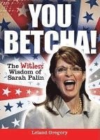 Leland Gregory - You Betcha!: The Witless Wisdom of Sarah Palin, Häftad. Tillgänglighet: Tillfälligt slut