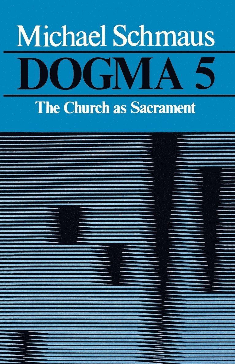Michael Schmaus - Dogma: The Church as Sacrament, Volume 5, Häftad