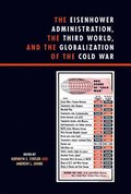 Eisenhower Administration, the Third World, and the Globalization of the Cold War
