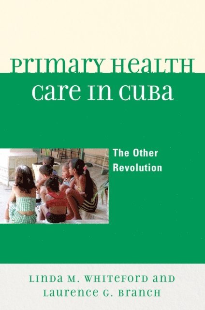 Linda M. Whiteford, Laurence G. Branch - Primary Health Care in Cuba, E-bok