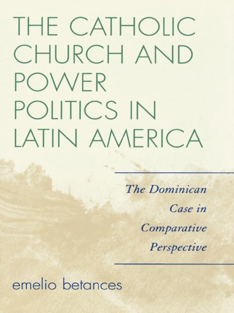 Emelio Betances - Catholic Church and Power Politics in Latin America, E-bok