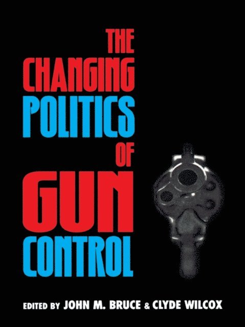 John M. Bruce, Clyde Wilcox - Changing Politics of Gun Control, E-bok