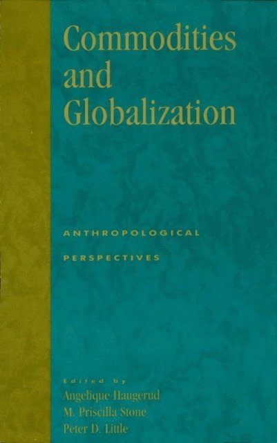 Angelique Haugerud, Priscilla M. Stone, Peter D. Little - Commodities and Globalization, E-bok
