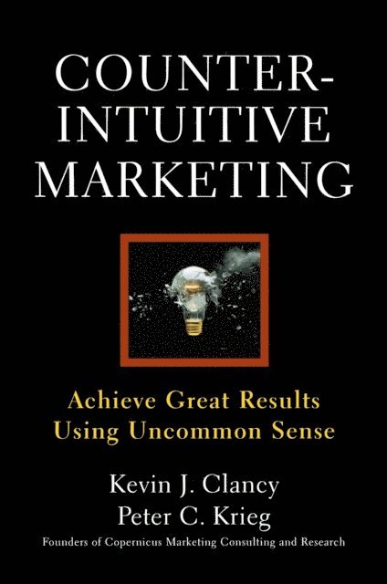Kevin J. Clancy, Peter C. Krieg - Counterintuitive Marketing, E-bok