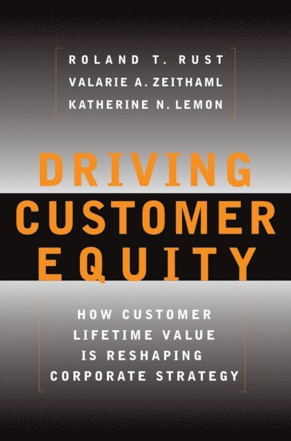 Roland T Rust, Katherine N Lemon, Valarie A. Zeithaml - Driving Customer Equity, E-bok